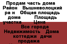 Продам часть дома › Район ­ Вышневолоцкий ра-н › Общая площадь дома ­ 38 › Площадь участка ­ 6 › Цена ­ 450 000 - Все города Недвижимость » Дома, коттеджи, дачи продажа   . Красноярский край,Железногорск г.